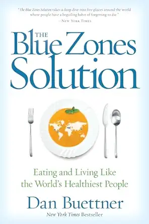 The Blue Zones Solution: Eating and Living Like the World’s Healthiest Peopl