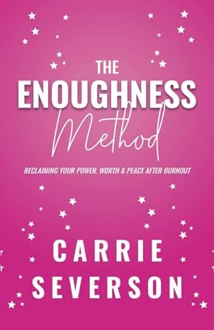 The Enoughness Method: Reclaiming Your Power, Worth, and Peace After Burnout